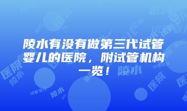 陵水有没有做第三代试管婴儿的医院，附试管机构一览！