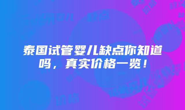 泰国试管婴儿缺点你知道吗，真实价格一览！