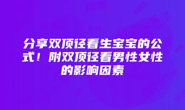 分享双顶径看生宝宝的公式！附双顶径看男性女性的影响因素