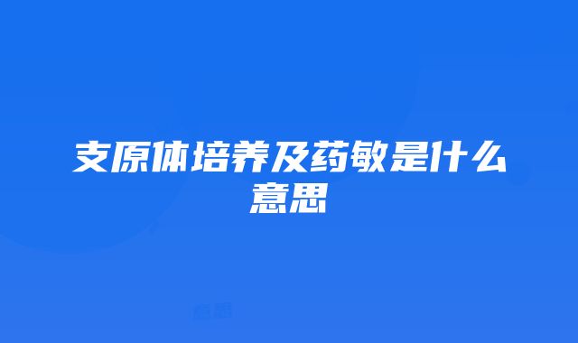 支原体培养及药敏是什么意思