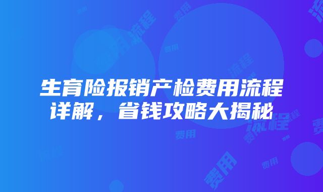 生育险报销产检费用流程详解，省钱攻略大揭秘