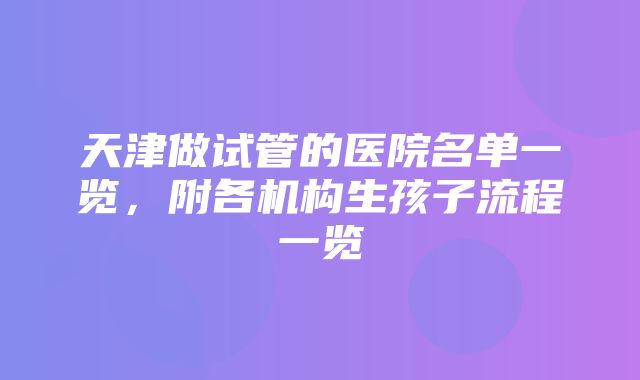 天津做试管的医院名单一览，附各机构生孩子流程一览