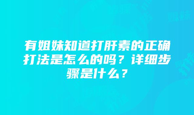 有姐妹知道打肝素的正确打法是怎么的吗？详细步骤是什么？