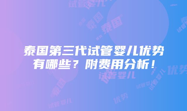 泰国第三代试管婴儿优势有哪些？附费用分析！