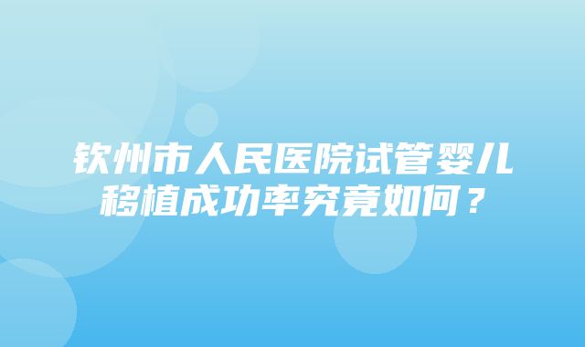 钦州市人民医院试管婴儿移植成功率究竟如何？