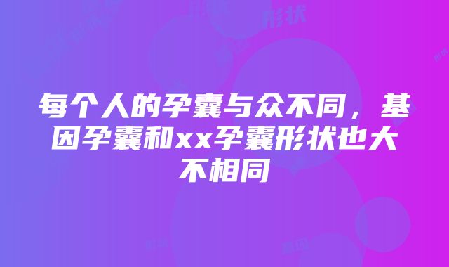 每个人的孕囊与众不同，基因孕囊和xx孕囊形状也大不相同