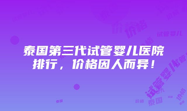 泰国第三代试管婴儿医院排行，价格因人而异！