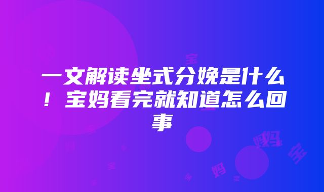 一文解读坐式分娩是什么！宝妈看完就知道怎么回事