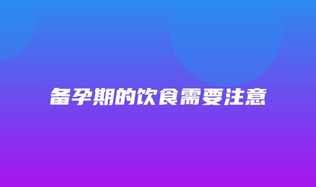 备孕期的饮食需要注意