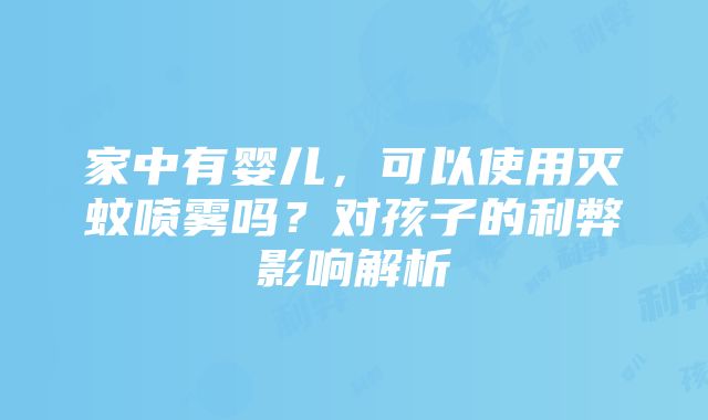 家中有婴儿，可以使用灭蚊喷雾吗？对孩子的利弊影响解析