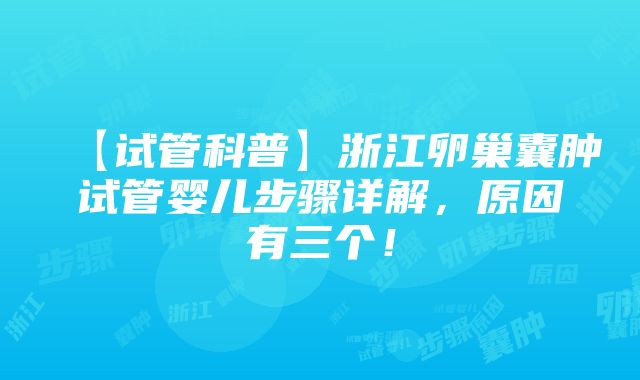 【试管科普】浙江卵巢囊肿试管婴儿步骤详解，原因有三个！