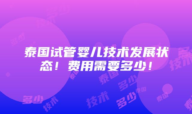 泰国试管婴儿技术发展状态！费用需要多少！