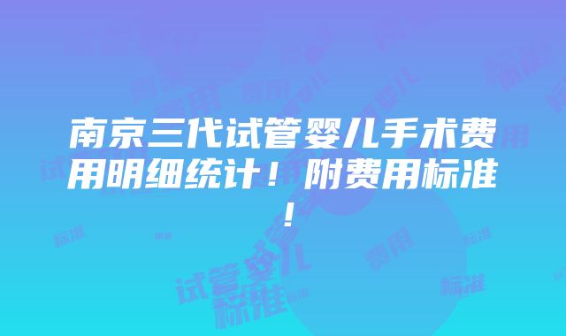 南京三代试管婴儿手术费用明细统计！附费用标准！