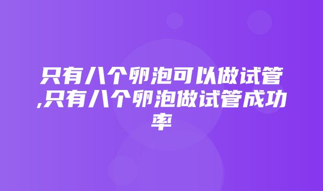 只有八个卵泡可以做试管,只有八个卵泡做试管成功率