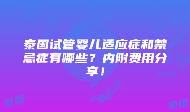 泰国试管婴儿适应症和禁忌症有哪些？内附费用分享！