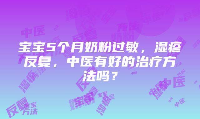 宝宝5个月奶粉过敏，湿疹反复，中医有好的治疗方法吗？