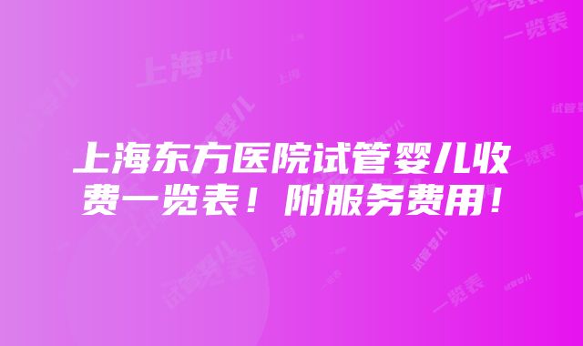 上海东方医院试管婴儿收费一览表！附服务费用！