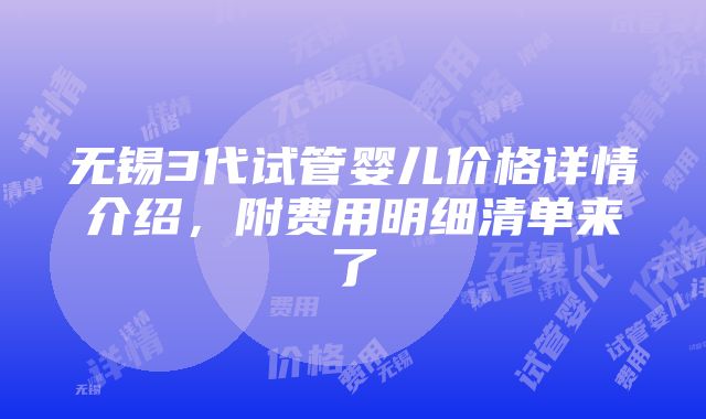 无锡3代试管婴儿价格详情介绍，附费用明细清单来了