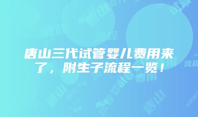 唐山三代试管婴儿费用来了，附生子流程一览！