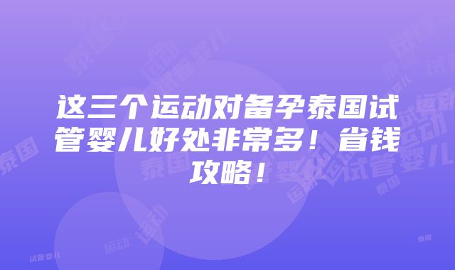 这三个运动对备孕泰国试管婴儿好处非常多！省钱攻略！