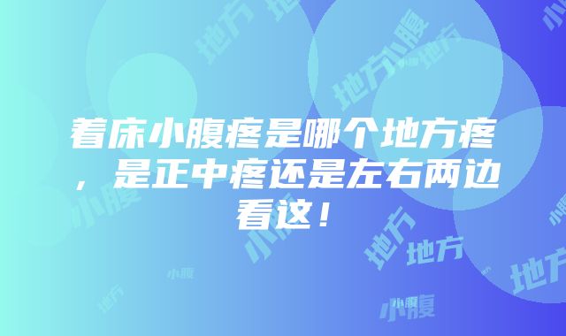 着床小腹疼是哪个地方疼，是正中疼还是左右两边看这！