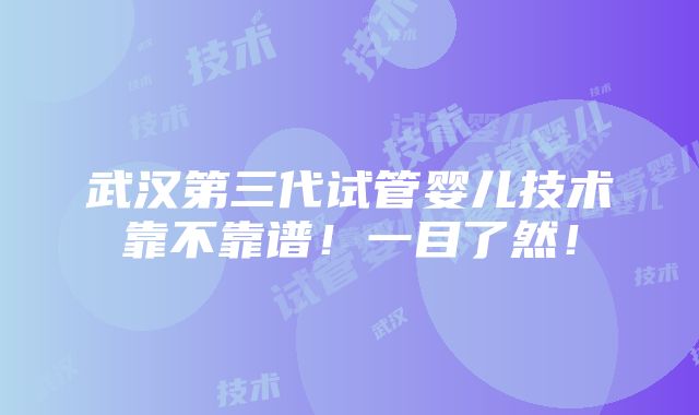 武汉第三代试管婴儿技术靠不靠谱！一目了然！