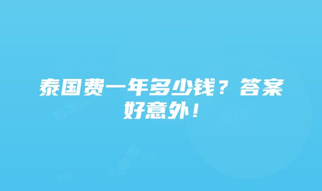 泰国费一年多少钱？答案好意外！