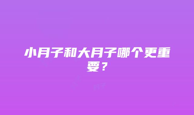 小月子和大月子哪个更重要？