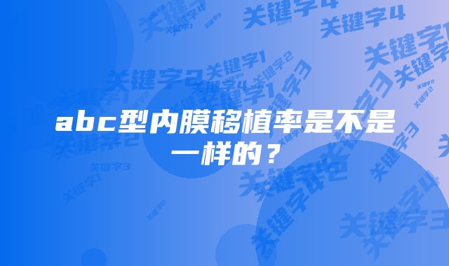 abc型内膜移植率是不是一样的？