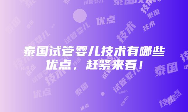 泰国试管婴儿技术有哪些优点，赶紧来看！