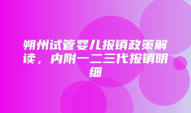 朔州试管婴儿报销政策解读，内附一二三代报销明细