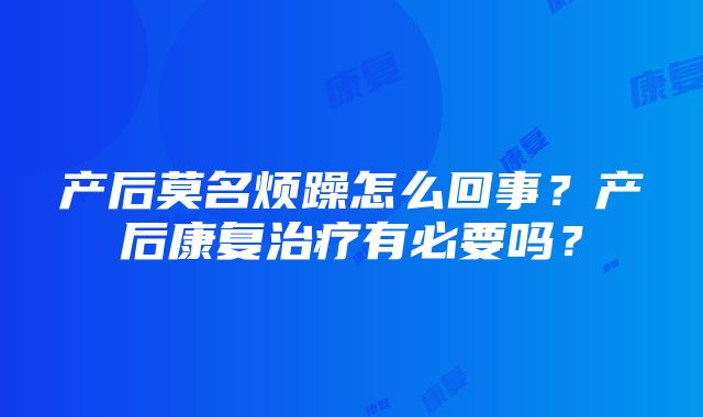 产后莫名烦躁怎么回事？产后康复治疗有必要吗？