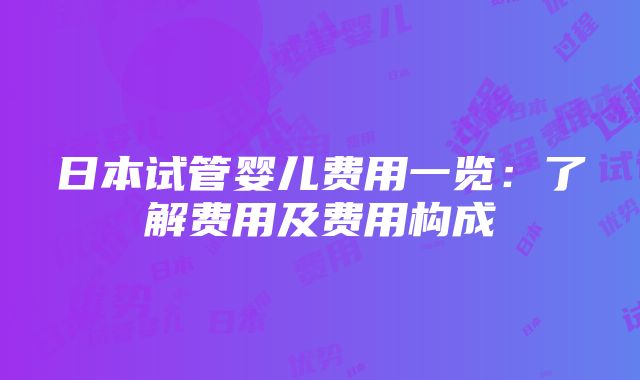 日本试管婴儿费用一览：了解费用及费用构成