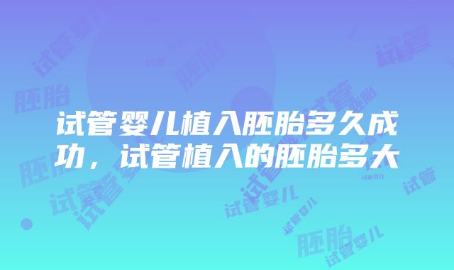 试管婴儿植入胚胎多久成功，试管植入的胚胎多大