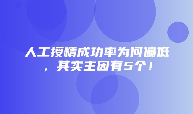 人工授精成功率为何偏低，其实主因有5个！