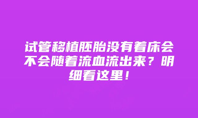 试管移植胚胎没有着床会不会随着流血流出来？明细看这里！