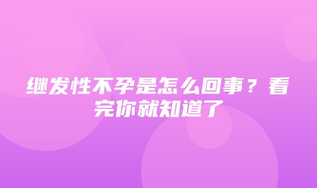 继发性不孕是怎么回事？看完你就知道了