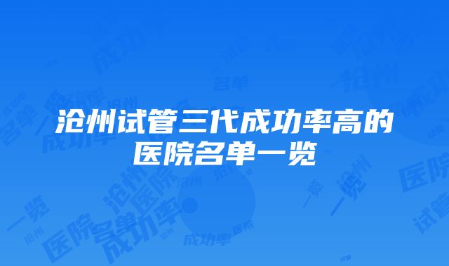 沧州试管三代成功率高的医院名单一览