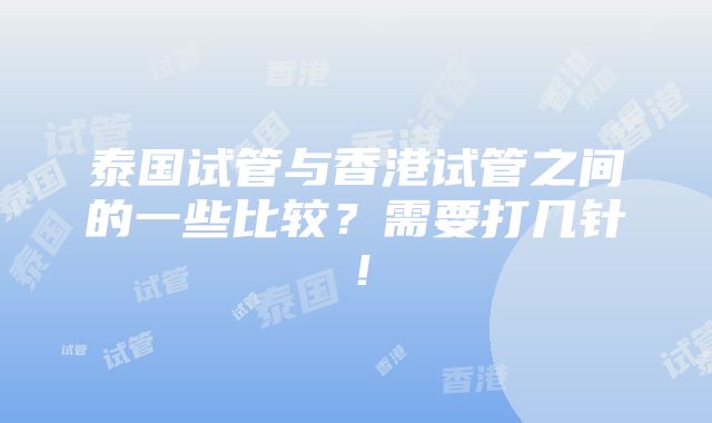 泰国试管与香港试管之间的一些比较？需要打几针！