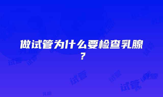 做试管为什么要检查乳腺？