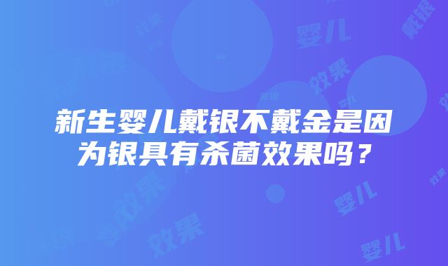 新生婴儿戴银不戴金是因为银具有杀菌效果吗？