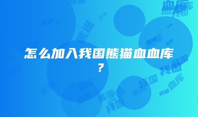 怎么加入我国熊猫血血库？