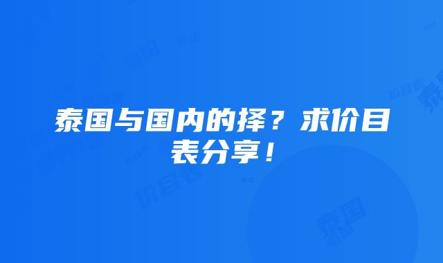 泰国与国内的择？求价目表分享！