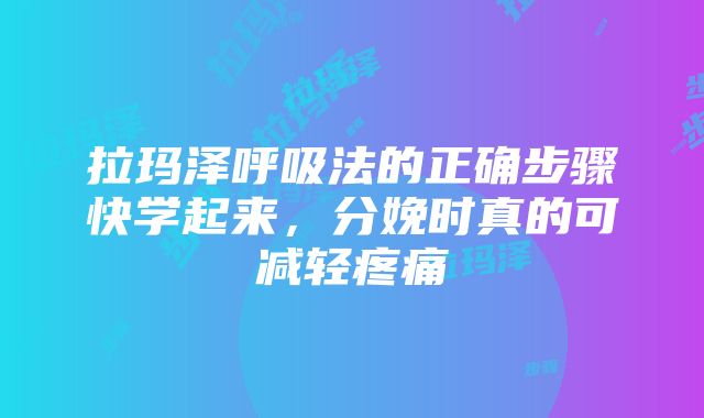 拉玛泽呼吸法的正确步骤快学起来，分娩时真的可减轻疼痛