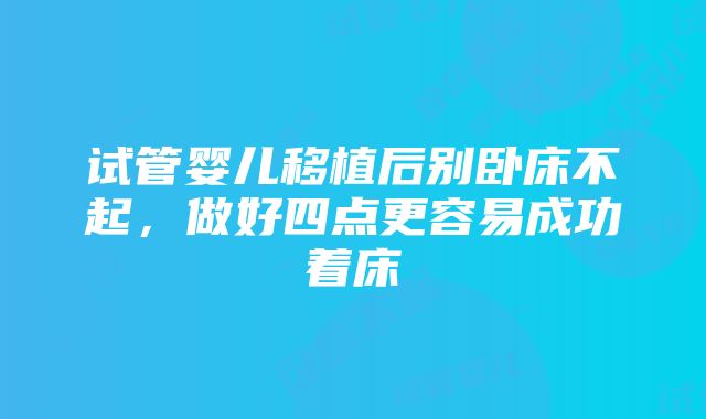 试管婴儿移植后别卧床不起，做好四点更容易成功着床