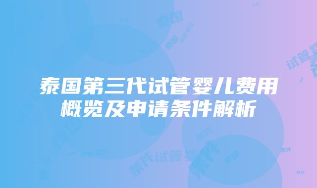 泰国第三代试管婴儿费用概览及申请条件解析