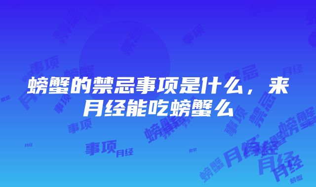 螃蟹的禁忌事项是什么，来月经能吃螃蟹么