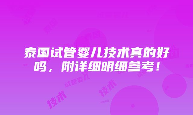 泰国试管婴儿技术真的好吗，附详细明细参考！