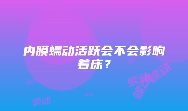 内膜蠕动活跃会不会影响着床？