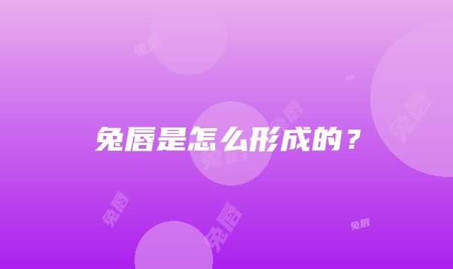 兔唇是怎么形成的？